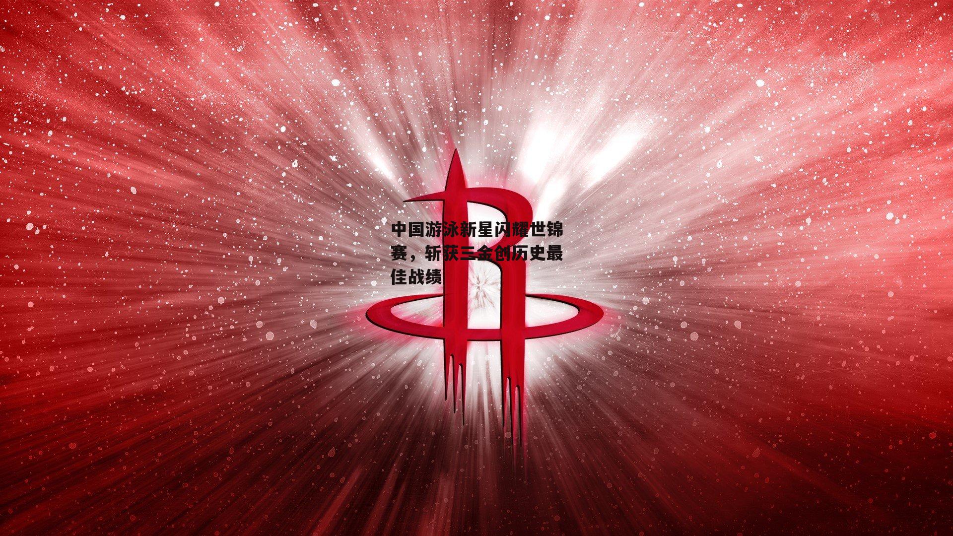 中国游泳新星闪耀世锦赛，斩获三金创历史最佳战绩